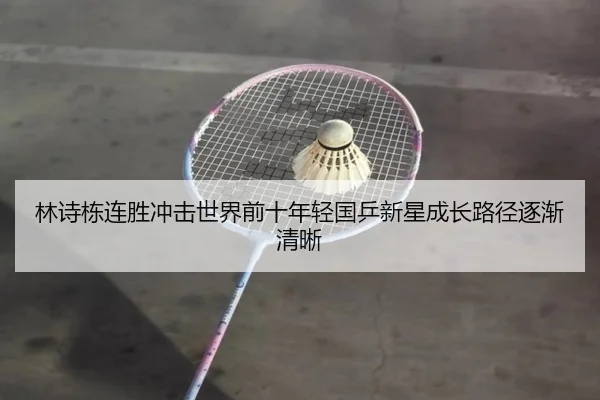 林诗栋连胜冲击世界前十年轻国乒新星成长路径逐渐清晰 | MKSPORTS